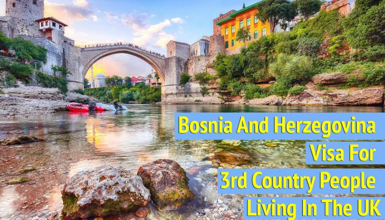 Bosnia And Herzegovina Visa For 3rd Country People Living In The UK